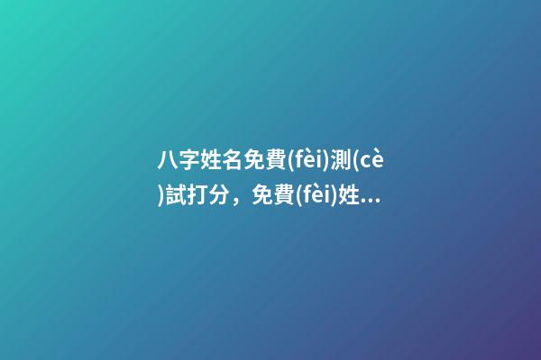 八字姓名免費(fèi)測(cè)試打分，免費(fèi)姓名生辰八字測(cè)算 免費(fèi)算名字和命運(yùn)，免費(fèi)測(cè)算姓名吉兇-第1張-觀點(diǎn)-玄機(jī)派
